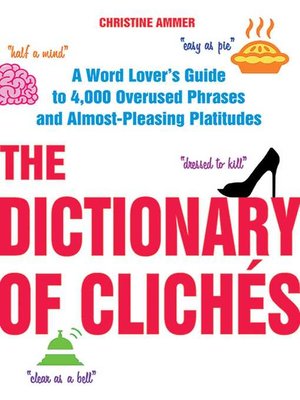 cover image of The Dictionary of Clichés: a Word Lover's Guide to 4,000 Overused Phrases and Almost-Pleasing Platitudes
